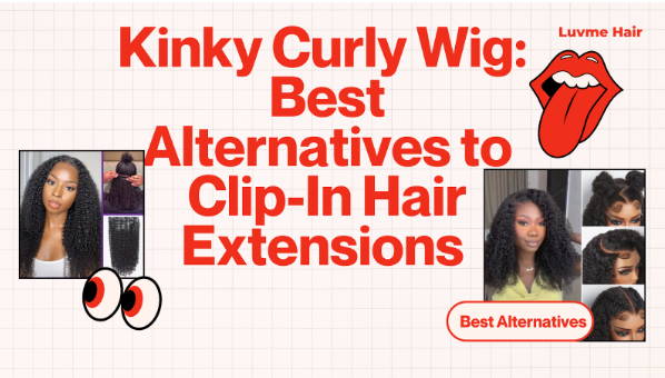 Kinky Curly Wig: Best Alternatives to Clip-In Hair Extensions 